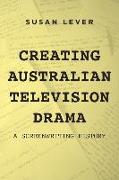 Creating Australian Television Drama: A Screenwriting History