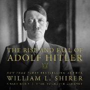 The Rise and Fall of Adolf Hitler Lib/E