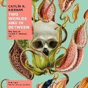Two Worlds and in Between Lib/E: The Best of Caitlín R. Kiernan, Vol. 1