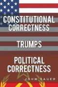 Constitutional Correctness Trumps Political Correctness