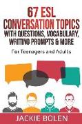 67 ESL Conversation Topics with Questions, Vocabulary, Writing Prompts & More: For Teenagers and Adults