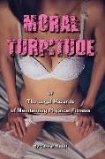 Moral Turpitude: or the Legal Hazards of Maintaining Physical Fitness