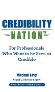 Credibility Nation: For Professionals Who Want to Be Seen as Credible