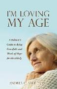I'm Loving My Age: A Believer's Guide to Aging Gracefully and Words of Hope for the Elderly