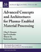 Advanced Concepts and Architectures for Plasma-Enabled Material Processing