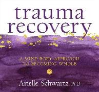 Trauma Recovery: A Mind-Body Approach to Becoming Whole