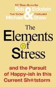 The Elements of Stress and the Pursuit of Happy-ish in this Current Sh*tstorm