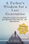 A Father's Wisdom for a Lost Generation: A Blueprint: to reform and transform all generations takes Hope-Faith-Love...and begins with you!