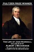 The Life of John Marshall Volume III of IV: 'We must never forget that it is a constitution we are expounding''