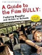 A Guide to the Film Bully: Fostering Empathy and Action in Schools (REVISED EDITION)