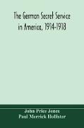 The German secret service in America, 1914-1918