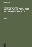 Johann Gustav Droysen: Kleine Schriften zur alten Geschichte. Band 1