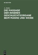 Die Massage der inneren Geschlechtsorgane beim Manne und Weibe