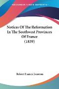 Notices Of The Reformation In The Southwest Provinces Of France (1839)