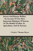 Insects and Human Welfare - An Account of the More Important Relations of Insects to the Health of Man, to Agriculture, and to Forestry