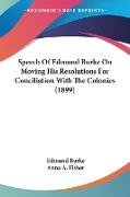 Speech Of Edmund Burke On Moving His Resolutions For Conciliation With The Colonies (1899)