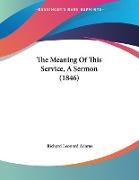 The Meaning Of This Service, A Sermon (1846)