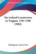 The Federal Constitution In Virginia, 1787-1788 (1903)