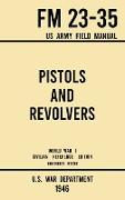 Pistols and Revolvers - FM 23-35 US Army Field Manual (1946 World War II Civilian Reference Edition)