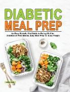 Diabetic Meal Prep: An Easy Diabetic Diet Guide to Eating Well for Diabetes or Prediabetes, Easy Meal Prep for Busy People