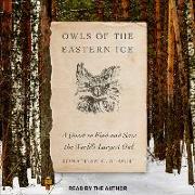 Owls of the Eastern Ice: A Quest to Find and Save the World's Largest Owl