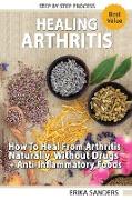 Healing Arthritis: How To Heal From Arthritis Naturally Without Drugs, Step by Step Process + Anti-Inflammatory Foods