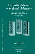 The Political Animal in Medieval Philosophy: A Philosophical Study of the Commentary Tradition C.1260-C.1410