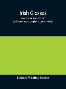 Irish glosses. A mediaeval tract on Latin declension, with examples explained in Irish. To which are added the Lorica of Gildas, with the gloss thereon, and a selection of glosses from the Book of Armagh
