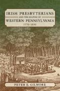 Irish Presbyterians and the Shaping of Western Pennsylvania, 1770-1830