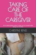 Taking Care of the Caregiver: An excellent guide on how to take care of yourself while taking care of others