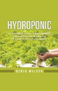 Hydroponic: A Gardening Guide on Growing Vegetables, Fruits, and Herbs, and Building Your Hydroponics Home Garden System