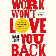 Work Won't Love You Back: How Devotion to Our Jobs Keeps Us Exploited, Exhausted, and Alone