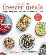 Modern Freezer Meals: Simple Recipes to Cook Now and Freeze for Later