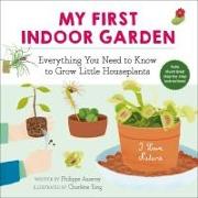 My First Indoor Garden: Everything You Need to Know to Grow Little Houseplantsvolume 1