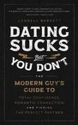 Dating Sucks, But You Don't: The Modern Guy's Guide to Total Confidence, Romantic Connection, and Finding the Perfect Partner