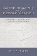 Autobiography and Decolonization: Modernity, Masculinity, and the Nation-State