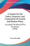 A Treatise On The Nature, Properties And Composition Of Ancient And Modern Wines
