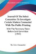 Journal Of The Select Committee To Investigate Certain Matters Connected With The Public Printing