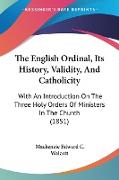 The English Ordinal, Its History, Validity, And Catholicity