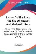 Letters On The Study And Use Of Ancient And Modern History