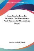 Kurze Beschreibung Der Barometer Und Thermometer Auch Andern Zur Meteorologie (1768)