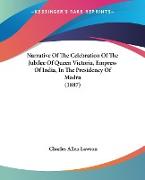 Narrative Of The Celebration Of The Jubilee Of Queen Victoria, Empress Of India, In The Presidency Of Madra (1887)