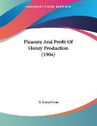 Pleasure And Profit Of Honey Production (1904)