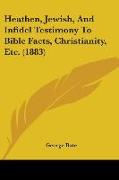 Heathen, Jewish, And Infidel Testimony To Bible Facts, Christianity, Etc. (1883)