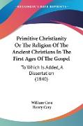 Primitive Christianity Or The Religion Of The Ancient Christians In The First Ages Of The Gospel