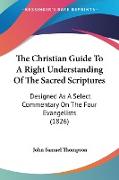 The Christian Guide To A Right Understanding Of The Sacred Scriptures