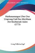 Muthmassungen Uber Den Ursprung Und Das Alterthum Der Reichsstadt Aalen (1773)