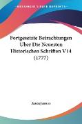 Fortgesetzte Betrachtungen Uber Die Neuesten Historischen Schriften V14 (1777)