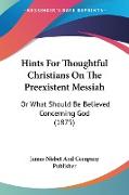 Hints For Thoughtful Christians On The Preexistent Messiah