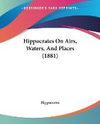 Hippocrates On Airs, Waters, And Places (1881)